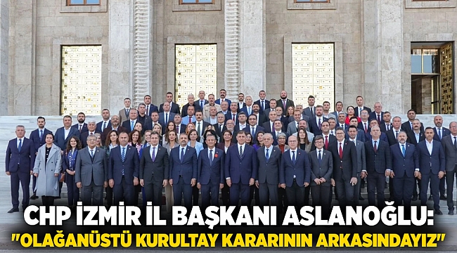 CHP İzmir İl Başkanı Aslanoğlu: 