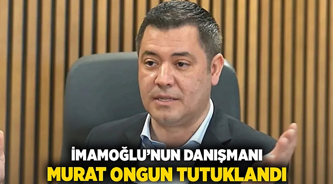 İmamoğlu'nun danışmanı Murat Ongun tutuklandı