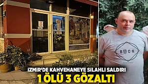 İzmir'de kahvehaneye silahlı saldırı 1 ölü ,3 gözaltı