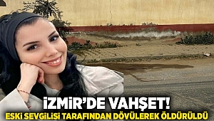 İzmir'de vahşet! Sokak ortasında eski sevgilisi tarafından dövülerek öldürüldü