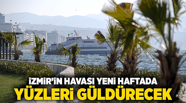 İzmir'in havası yeni haftada yüzleri güldürecek