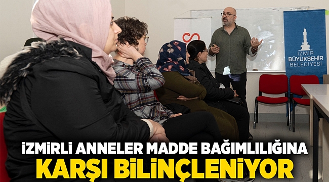 İzmirli anneler madde bağımlılığına karşı bilinçleniyor