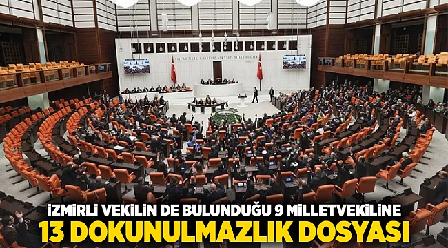 İzmirli vekilinde bulunduğu 9 milletvekiline 13 dokunulmazlık dosyası