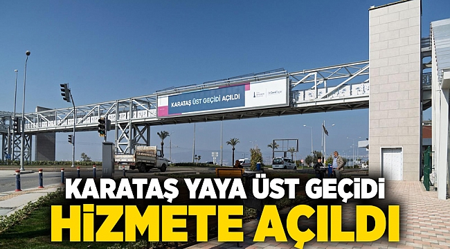 Karataş Yaya Üst Geçidi hizmete açıldı