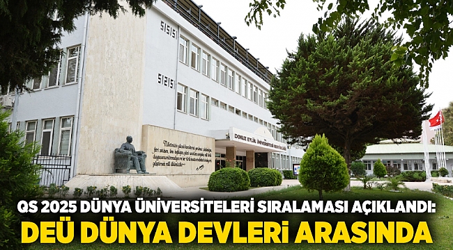 QS 2025 DÜNYA ÜNİVERSİTELERİ SIRALAMASI AÇIKLANDI: DEÜ DÜNYA DEVLERİ ARASINDA