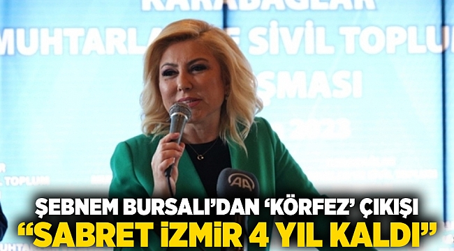 Şebnem Bursalı'dan 'Körfez' çıkışı: Sabret İzmir 4 yıl kaldı…