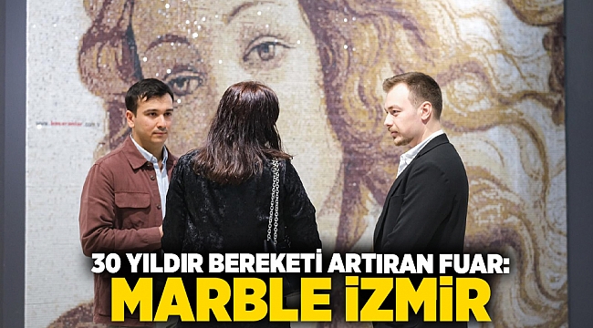 30 yıldır bereketi artıran fuar: Marble İzmir