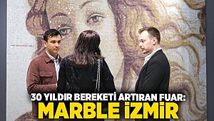 30 yıldır bereketi artıran fuar: Marble İzmir