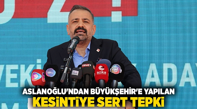 Aslanoğlu'ndan Büyükşehir'e Yapılan Kesintiye Sert Tepki