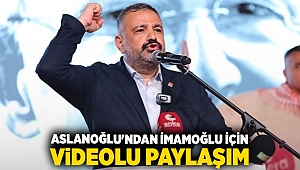 Aslanoğlu'ndan İmamoğlu için videolu paylaşım