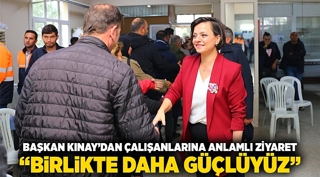 Başkan Kınay’dan çalışanlarına anlamlı ziyaret “Birlikte Daha Güçlüyüz”