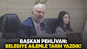 Başkan Pehlivan: Belediye ailemle tarih yazdık!