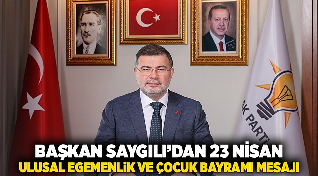 Başkan Saygılı’dan 23 Nisan Ulusal Egemenlik ve Çocuk Bayramı mesajı