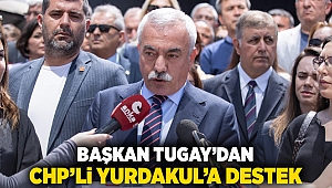 Başkan Tugay’dan CHP’li Yurdakul’a destek