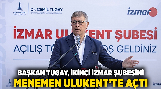 Başkan Tugay, ikinci İZMAR şubesini Menemen Ulukent'te açtı 