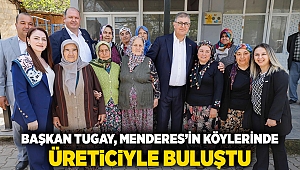 Başkan Tugay Menderes’in köylerinde üreticilerle buluştu