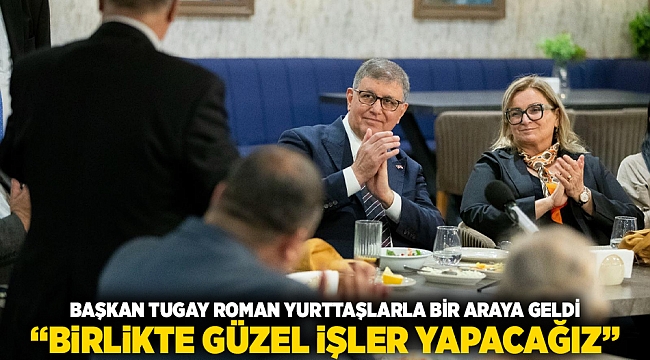 Başkan Tugay Roman yurttaşlarla bir araya geldi “Birlikte güzel işler yapacağız”