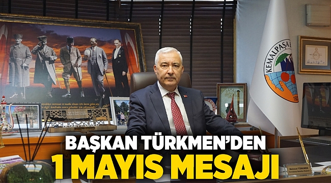 BAŞKAN TÜRKMEN’DEN 1 MAYIS MESAJI