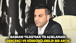 Başkan Yıldız’dan TİS açıklaması; “Gerçekçi ve sürdürülebilir bir artış”