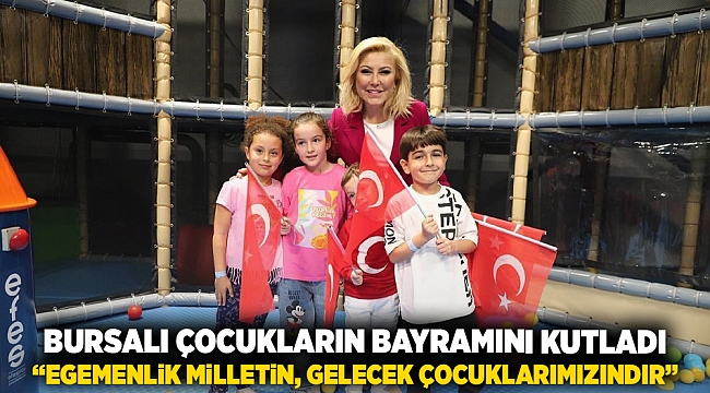 Bursalı Çocukların Bayramını Kutladı “Egemenlik Milletin, Gelecek Çocuklarımızındır”
