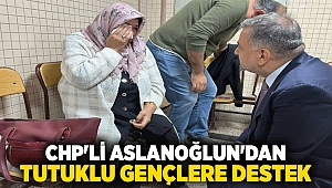 CHP'li Aslanoğlun'dan tutuklu gençlere destek