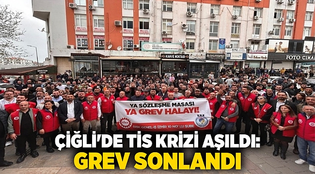 Çiğli'de TİS krizi aşıldı: Grev sonlandı