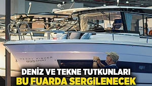 Deniz ve tekne tutkunları bu fuarda sergilenecek
