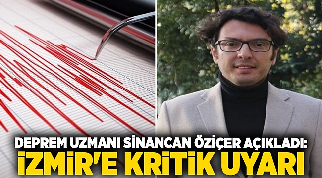 Deprem uzmanı Sinancan Öziçer açıkladı: İzmir'e kritik uyarı