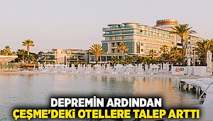 Depremin ardından Çeşme'deki otellere talep arttı