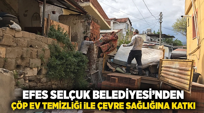 Efes Selçuk Belediyesi’nden Çöp Ev Temizliği İle Çevre Sağlığına Katkı