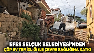 Efes Selçuk Belediyesi’nden Çöp Ev Temizliği İle Çevre Sağlığına Katkı