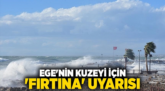 Ege'nin kuzeyi için 'fırtına' uyarısı