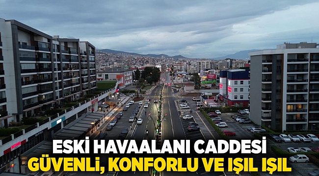 Eski Havaalanı Caddesi güvenli, konforlu ve ışıl ışıl