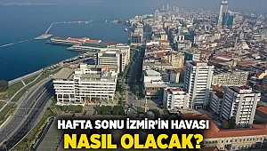 Hafta sonu İzmir'in havası nasıl olacak?