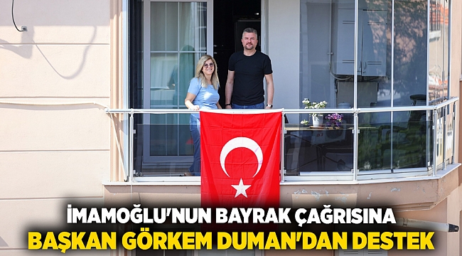 İMAMOĞLU'NUN BAYRAK ÇAĞRISINA BAŞKAN GÖRKEM DUMAN'DAN DESTEK