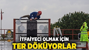 İtfaiyeci olmak için ter döküyorlar