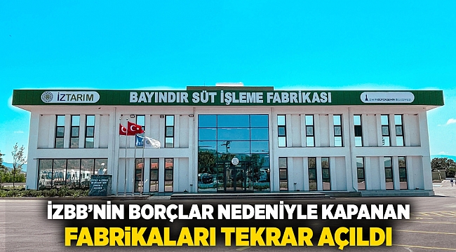 İZBB'nin borçlar nedeniyle kapanan fabrikaları tekrar açıldı