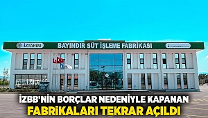 İZBB'nin borçlar nedeniyle kapanan fabrikaları tekrar açıldı