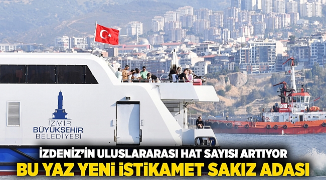  İZDENİZ’in uluslararası hat sayısı artıyor Bu yaz yeni istikamet Sakız Adası