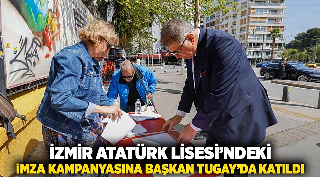 İzmir Atatürk Lisesi’ndeki imza kampanyasına Başkan Tugay da katıldı