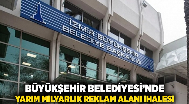 İzmir Büyükşehir Belediyesi'nde yarım milyarlık reklam alanı ihalesi