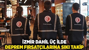 İzmir dahil üç ilde deprem fırsatçılarına sıkı takip