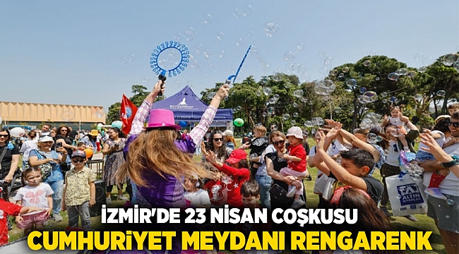 İzmir'de 23 Nisan coşkusu Cumhuriyet Meydanı rengarenk