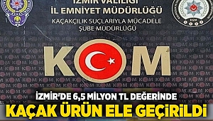 İzmir'de 6,5 milyon TL değerinde kaçak ürün ele geçirildi