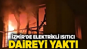İzmir'de elektrikli ısıtıcı daireyi yaktı