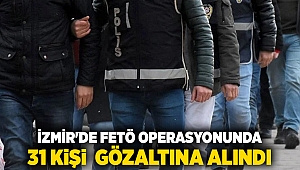 İzmir'de FETÖ operasyonunda 31 kişi  gözaltına alındı