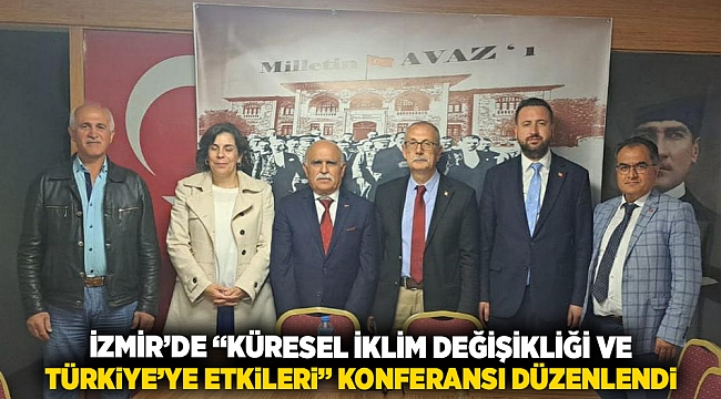İzmir’de “Küresel İklim Değişikliği ve Türkiye’ye Etkileri” Konferansı Düzenlendi 