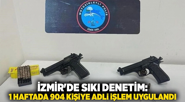 İzmir'de sıkı denetim: 1 haftada 904 kişiye adli işlem uygulandı