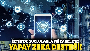 İzmir'de suçlularla mücadeleye yapay zeka desteği!