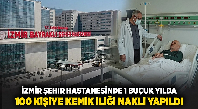 İzmir Şehir Hastanesinde 1,5 yılda 100 kişiye kemik iliği nakli yapıldı